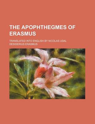 Book cover for The Apophthegmes of Erasmus; Translated Into English by Nicolas Udal