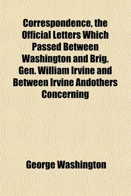 Book cover for Correspondence, the Official Letters Which Passed Between Washington and Brig. Gen. William Irvine and Between Irvine Andothers Concerning