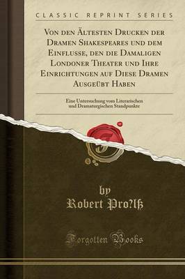 Book cover for Von Den Altesten Drucken Der Dramen Shakespeares Und Dem Einﬂusse, Den Die Damaligen Londoner Theater Und Ihre Einrichtungen Auf Diese Dramen Ausgeubt Haben