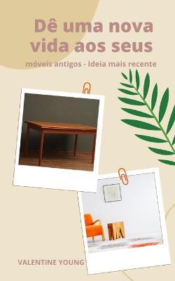 Book cover for Dê uma nova vida aos seus móveis antigos - Ideia mais recente