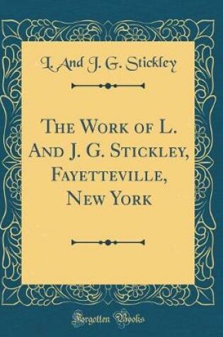 Cover of The Work of L. and J. G. Stickley, Fayetteville, New York (Classic Reprint)