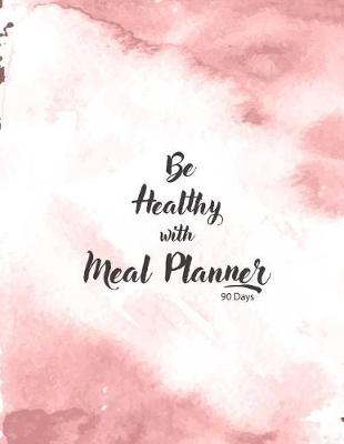 Book cover for Be Healthy With Meal Planner 90 Days