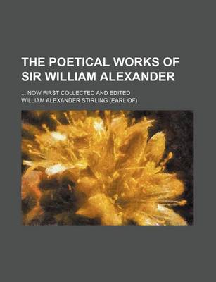 Book cover for The Poetical Works of Sir William Alexander; Now First Collected and Edited