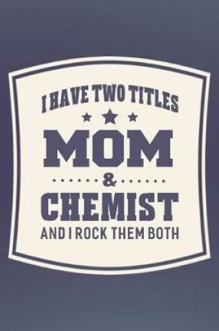 Cover of I Have Two Titles Mom & Chemist And I Rock Them Both