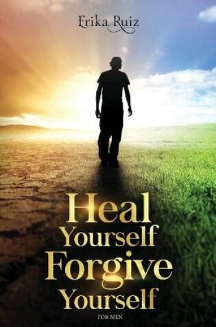 Cover of Heal Yourself Forgive Yourself for Men