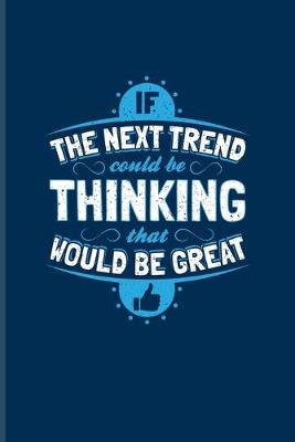 Book cover for If The Next Trend Could Be Thinking That Would Be Great