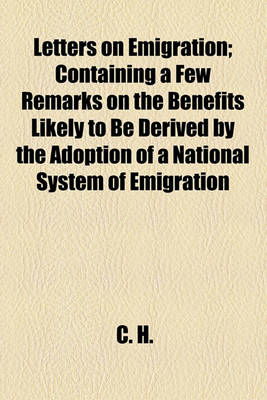 Book cover for Letters on Emigration; Containing a Few Remarks on the Benefits Likely to Be Derived by the Adoption of a National System of Emigration