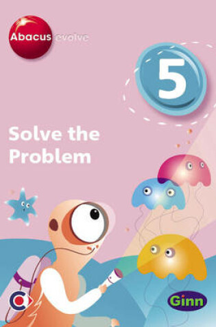 Cover of Abacus Evolve (non-UK) Year 5: Solve the Problem Multi-User Pack