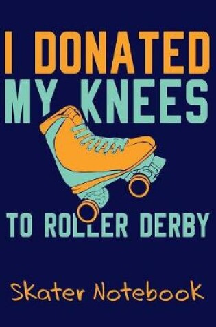 Cover of I Donated My Knees To Roller Derby - Skater Notebook