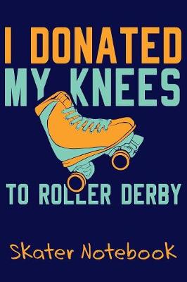 Book cover for I Donated My Knees To Roller Derby - Skater Notebook