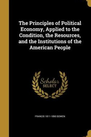 Cover of The Principles of Political Economy, Applied to the Condition, the Resources, and the Institutions of the American People