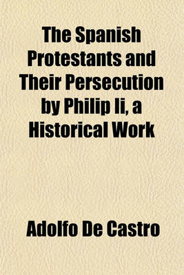 Book cover for The Spanish Protestants and Their Persecution by Philip II, a Historical Work