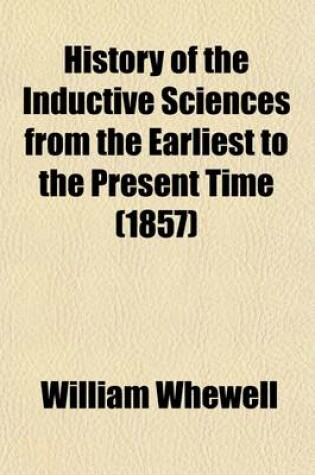 Cover of History of the Inductive Sciences from the Earliest to the Present Time (Volume 3)