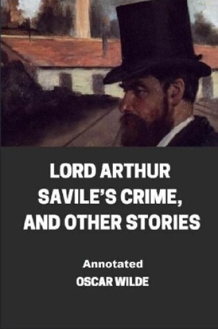 Cover of Lord Arthur Savile's Crime, And Other Stories Annotated illustrated