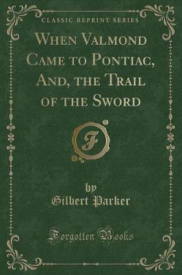 Book cover for When Valmond Came to Pontiac, And, the Trail of the Sword (Classic Reprint)