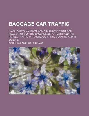 Book cover for Baggage Car Traffic; Illustrating Customs and Necessary Rules and Regulations of the Baggage Department and the Parcel Traffic of Railroads in This Country and in Europe