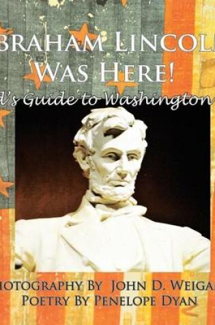Cover of Abraham Lincoln Was Here! A Kid's Guide To Washington D. C.