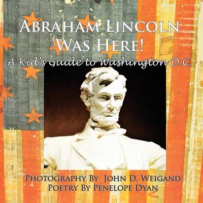 Book cover for Abraham Lincoln Was Here! A Kid's Guide To Washington D. C.