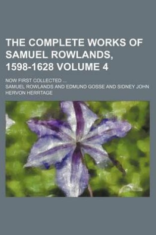 Cover of The Complete Works of Samuel Rowlands, 1598-1628 Volume 4; Now First Collected