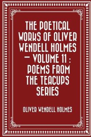 Cover of The Poetical Works of Oliver Wendell Holmes - Volume 11