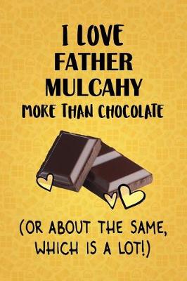 Book cover for I Love Father Mulcahy More Than Chocolate (Or About The Same, Which Is A Lot!)