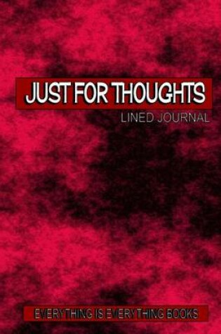 Cover of Just For Thoughts Soft Cover Lined Journal/Notebook