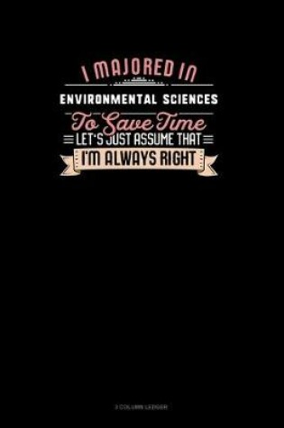 Cover of I Majored In Environmental Sciences To Save Time Let's Just Assume That I'm Always Right