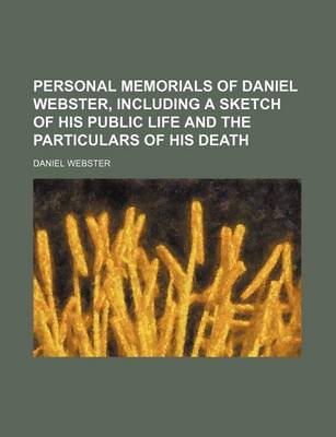 Book cover for Personal Memorials of Daniel Webster, Including a Sketch of His Public Life and the Particulars of His Death