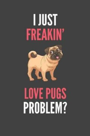 Cover of I Just Freakin' Love Pugs
