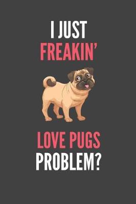 Book cover for I Just Freakin' Love Pugs