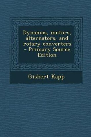 Cover of Dynamos, Motors, Alternators, and Rotary Converters - Primary Source Edition