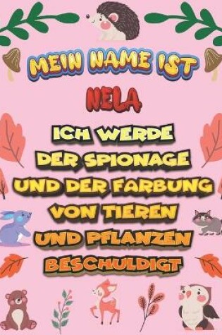 Cover of Mein Name ist Nela Ich werde der Spionage und der Farbung von Tieren und Pflanzen beschuldigt