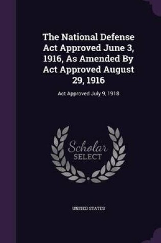 Cover of The National Defense ACT Approved June 3, 1916, as Amended by ACT Approved August 29, 1916