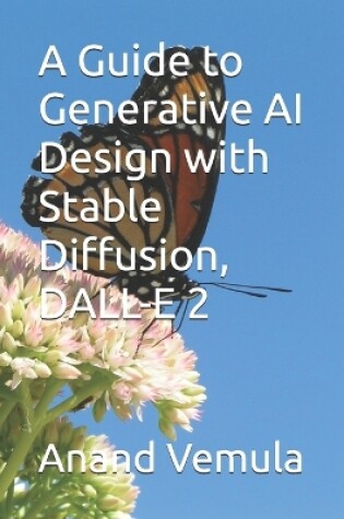 Cover of A Guide to Generative AI Design with Stable Diffusion, DALL-E 2