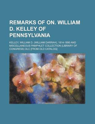 Book cover for Remarks of On. William D. Kelley of Pennsylvania