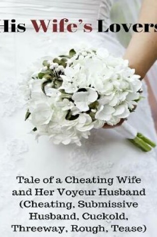 Cover of His Wife’s Lover – Tale of a Cheating Wife and Her Voyeurs Husband (Cheating, Cuckold, Submissive Husband, Threeway, Rough, Tease)