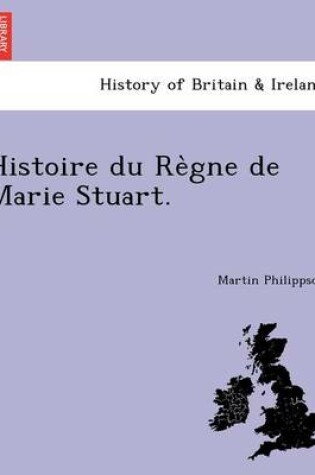Cover of Histoire Du Re Gne de Marie Stuart.