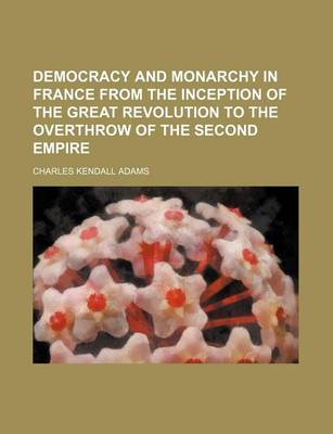 Book cover for Democracy and Monarchy in France from the Inception of the Great Revolution to the Overthrow of the Second Empire