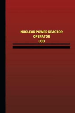 Cover of Nuclear Power Reactor Operator Log (Logbook, Journal - 124 pages, 6 x 9 inches)