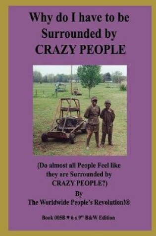 Cover of Why do I have to be Surrounded by CRAZY PEOPLE?