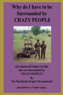 Book cover for Why do I have to be Surrounded by CRAZY PEOPLE?