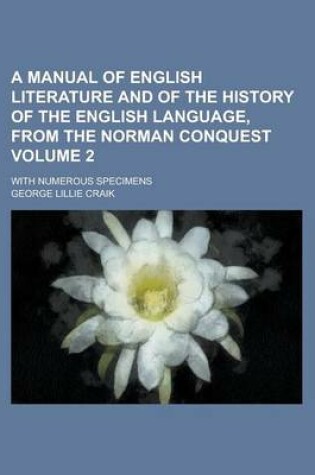 Cover of A Manual of English Literature and of the History of the English Language, from the Norman Conquest; With Numerous Specimens Volume 2