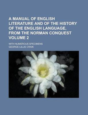 Book cover for A Manual of English Literature and of the History of the English Language, from the Norman Conquest; With Numerous Specimens Volume 2