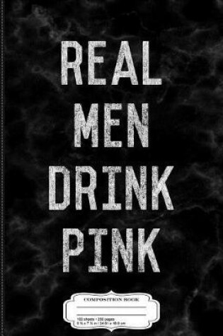 Cover of Vintage Real Men Drink Pink Rose Wine Composition Notebook