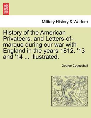 Book cover for History of the American Privateers, and Letters-Of-Marque During Our War with England in the Years 1812, '13 and '14 ... Illustrated.