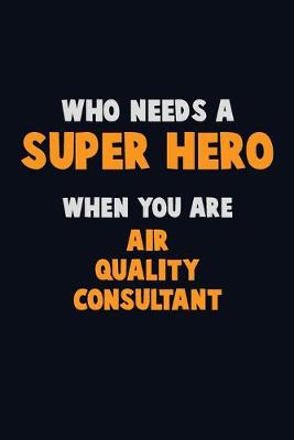 Book cover for Who Need A SUPER HERO, When You Are Air Quality Consultant