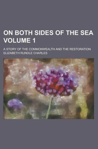 Cover of On Both Sides of the Sea; A Story of the Commonwealth and the Restoration Volume 1