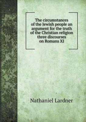 Book cover for The circumstances of the Jewish people an argument for the truth of the Christian religion three discourses on Romans XI