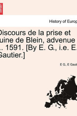 Cover of Discours de la Prise Et Ruine de Blein, Advenue ... 1591. [by E. G., i.e. E. Gautier.]