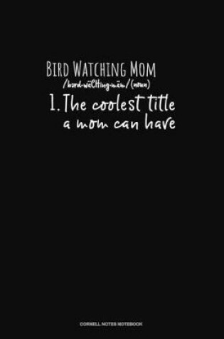 Cover of Bird Watching Mom /Noun/ 1.The Coolest Title A Mom Can Have